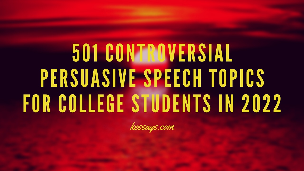 501 Controversial Persuasive Speech Topics for College Students in 2022 (1)